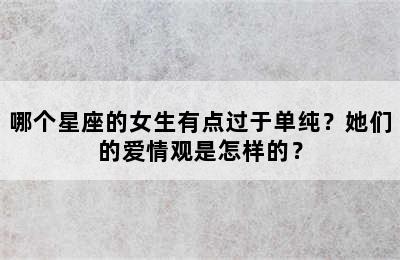 哪个星座的女生有点过于单纯？她们的爱情观是怎样的？