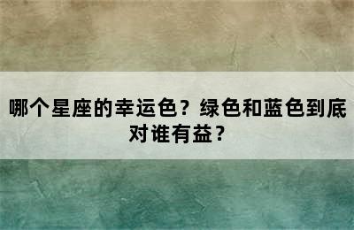 哪个星座的幸运色？绿色和蓝色到底对谁有益？