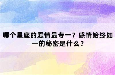哪个星座的爱情最专一？感情始终如一的秘密是什么？