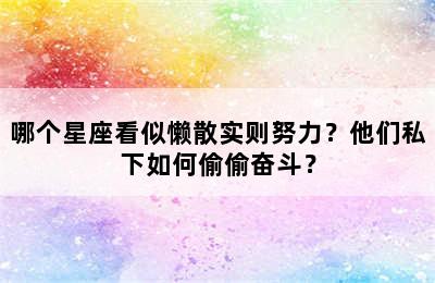 哪个星座看似懒散实则努力？他们私下如何偷偷奋斗？
