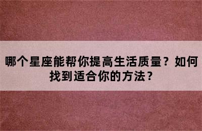 哪个星座能帮你提高生活质量？如何找到适合你的方法？
