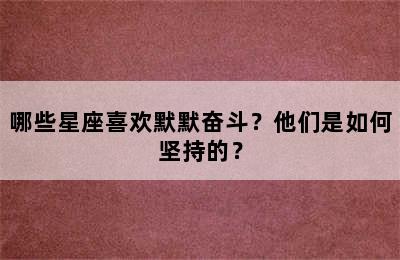 哪些星座喜欢默默奋斗？他们是如何坚持的？