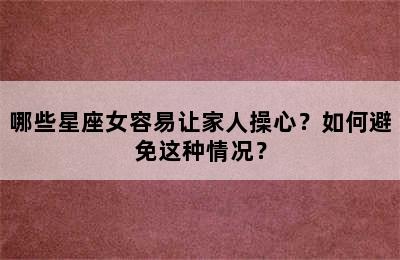 哪些星座女容易让家人操心？如何避免这种情况？