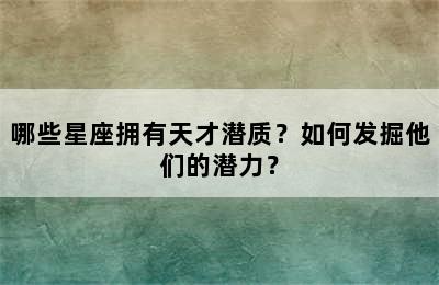 哪些星座拥有天才潜质？如何发掘他们的潜力？