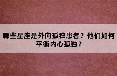 哪些星座是外向孤独患者？他们如何平衡内心孤独？