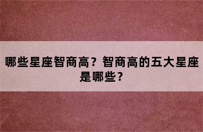 哪些星座智商高？智商高的五大星座是哪些？