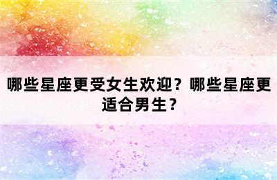 哪些星座更受女生欢迎？哪些星座更适合男生？