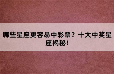 哪些星座更容易中彩票？十大中奖星座揭秘！