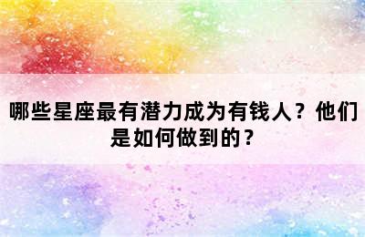 哪些星座最有潜力成为有钱人？他们是如何做到的？