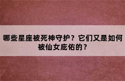 哪些星座被死神守护？它们又是如何被仙女庇佑的？