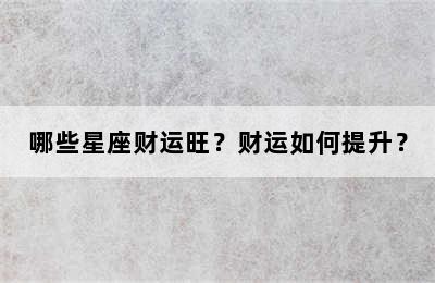 哪些星座财运旺？财运如何提升？