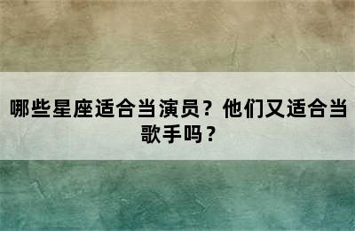 哪些星座适合当演员？他们又适合当歌手吗？