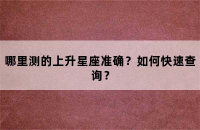 哪里测的上升星座准确？如何快速查询？