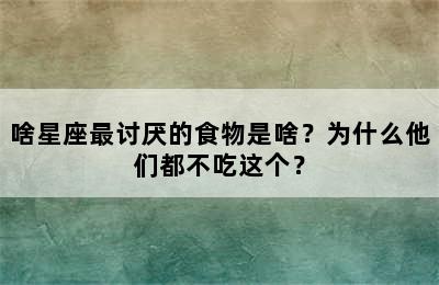 啥星座最讨厌的食物是啥？为什么他们都不吃这个？