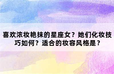喜欢浓妆艳抹的星座女？她们化妆技巧如何？适合的妆容风格是？