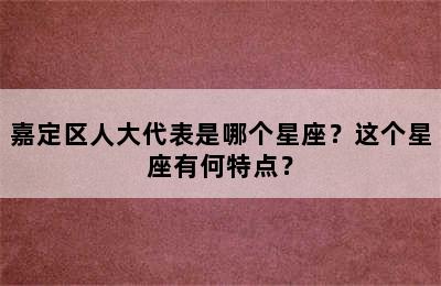 嘉定区人大代表是哪个星座？这个星座有何特点？