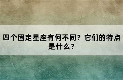 四个固定星座有何不同？它们的特点是什么？
