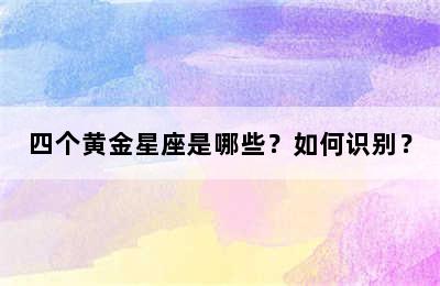 四个黄金星座是哪些？如何识别？