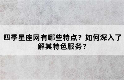 四季星座网有哪些特点？如何深入了解其特色服务？