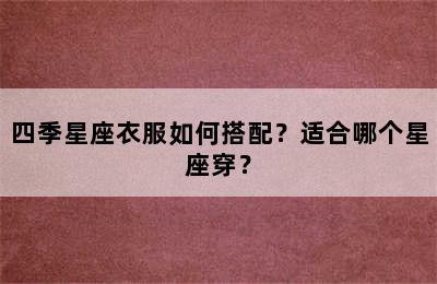 四季星座衣服如何搭配？适合哪个星座穿？