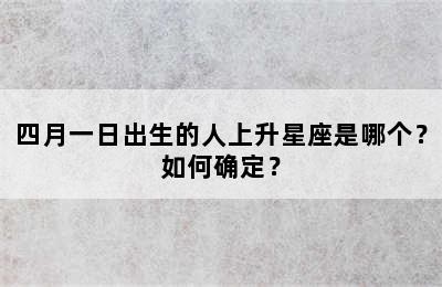 四月一日出生的人上升星座是哪个？如何确定？