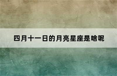 四月十一日的月亮星座是啥呢