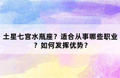 土星七宫水瓶座？适合从事哪些职业？如何发挥优势？