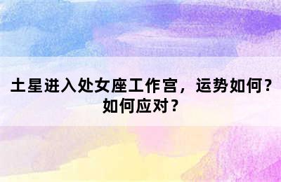 土星进入处女座工作宫，运势如何？如何应对？