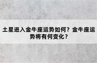 土星进入金牛座运势如何？金牛座运势将有何变化？