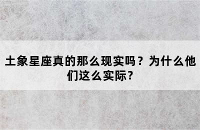 土象星座真的那么现实吗？为什么他们这么实际？