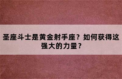 圣座斗士是黄金射手座？如何获得这强大的力量？