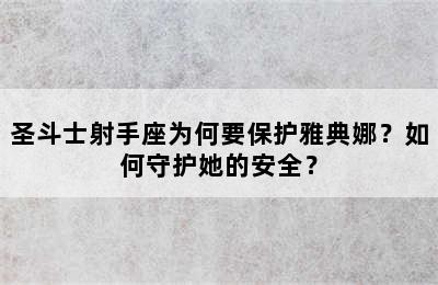圣斗士射手座为何要保护雅典娜？如何守护她的安全？