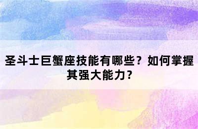 圣斗士巨蟹座技能有哪些？如何掌握其强大能力？