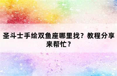 圣斗士手绘双鱼座哪里找？教程分享来帮忙？