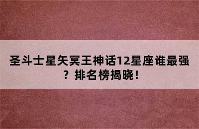 圣斗士星矢冥王神话12星座谁最强？排名榜揭晓！