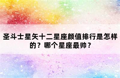圣斗士星矢十二星座颜值排行是怎样的？哪个星座最帅？