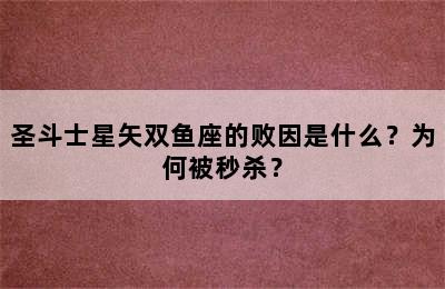 圣斗士星矢双鱼座的败因是什么？为何被秒杀？