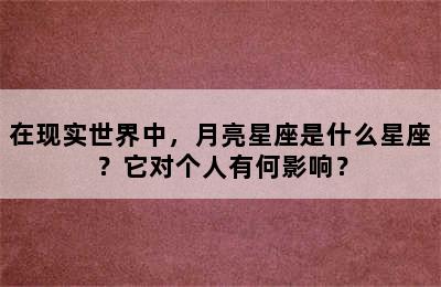 在现实世界中，月亮星座是什么星座？它对个人有何影响？