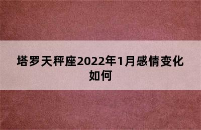 塔罗天秤座2022年1月感情变化如何