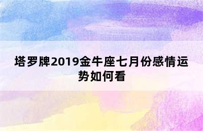 塔罗牌2019金牛座七月份感情运势如何看