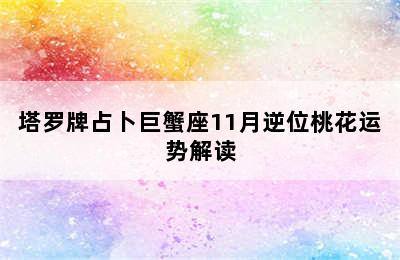 塔罗牌占卜巨蟹座11月逆位桃花运势解读