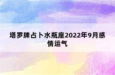 塔罗牌占卜水瓶座2022年9月感情运气