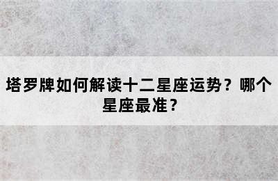 塔罗牌如何解读十二星座运势？哪个星座最准？