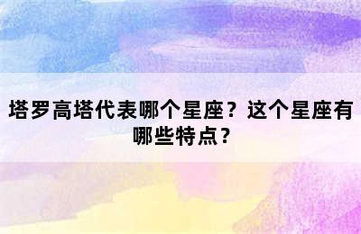 塔罗高塔代表哪个星座？这个星座有哪些特点？