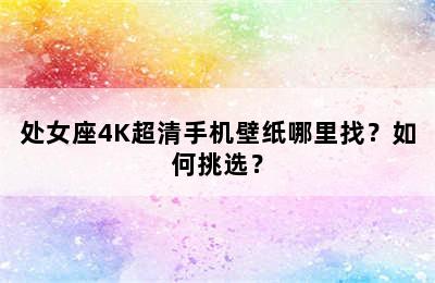 处女座4K超清手机壁纸哪里找？如何挑选？
