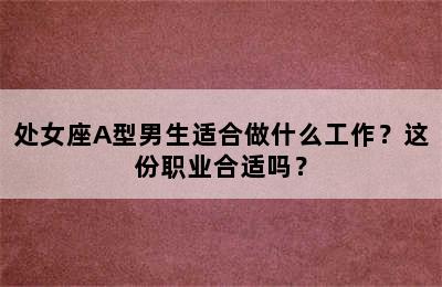处女座A型男生适合做什么工作？这份职业合适吗？