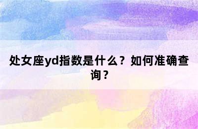 处女座yd指数是什么？如何准确查询？