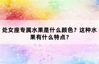 处女座专属水果是什么颜色？这种水果有什么特点？
