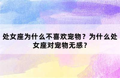 处女座为什么不喜欢宠物？为什么处女座对宠物无感？