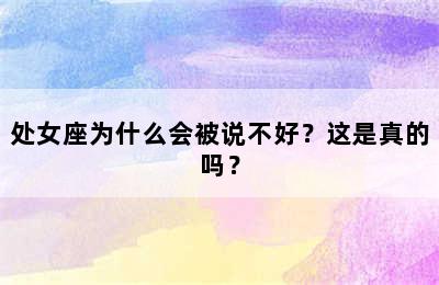 处女座为什么会被说不好？这是真的吗？